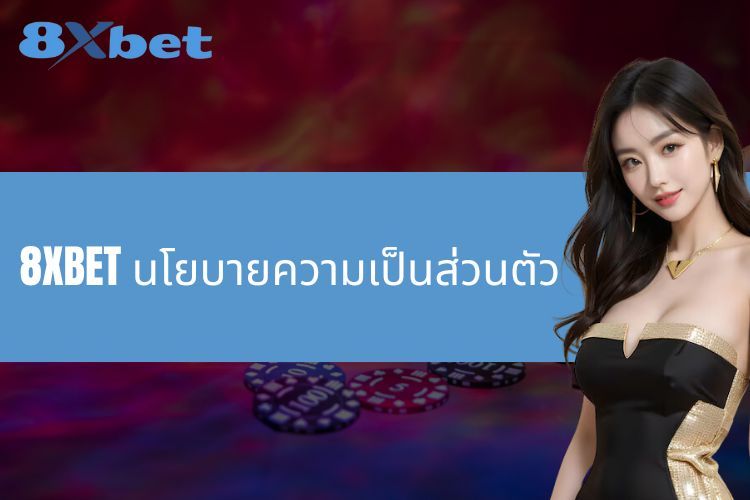 8XBET นโยบายความเป็นส่วนตัว - การปกป้องข้อมูลผู้เล่นในโลกการเดิมพันออนไลน์